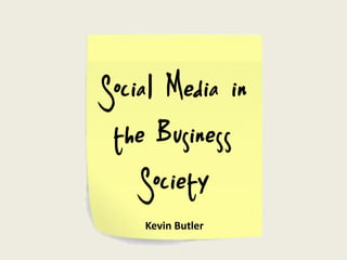 Social Media in
 the Business
    Society
    Kevin Butler
 