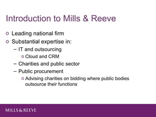 Introduction to Mills & Reeve
o Leading national firm
o Substantial expertise in:
   – IT and outsourcing
      o Cloud an...