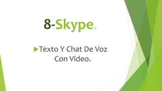 8-Skype.
Texto Y Chat De Voz
Con Video.
 