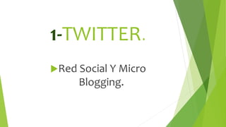 1-TWITTER.
Red Social Y Micro
Blogging.
 