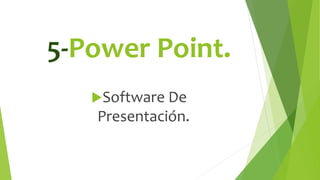 5-Power Point.
Software De
Presentación.
 