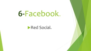 6-Facebook.
Red Social.
 