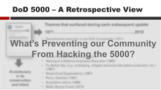 DoD 5000 – A Retrospective View
What’s Preventing our Community
From Hacking the 5000?
 