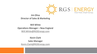 Jim 
Oliva 
Director 
of 
Sales 
& 
Marke5ng 
Will 
White 
Opera5ons 
Manager 
– 
New 
England 
Will.White@RGSEnergy.com 
Kevin 
Clark 
Sales 
Manager 
Kevin.Clark@RGSEnergy.com 
4 
