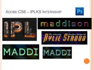 ADOBE CS6 – IPLKS INTERNSHIP 
 