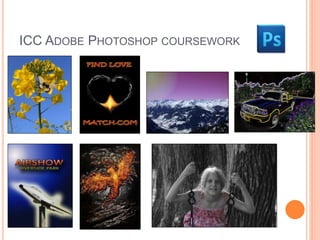 ICC ADOBE PHOTOSHOP COURSEWORK 
 