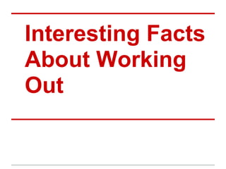 Interesting Facts
About Working
Out
 
