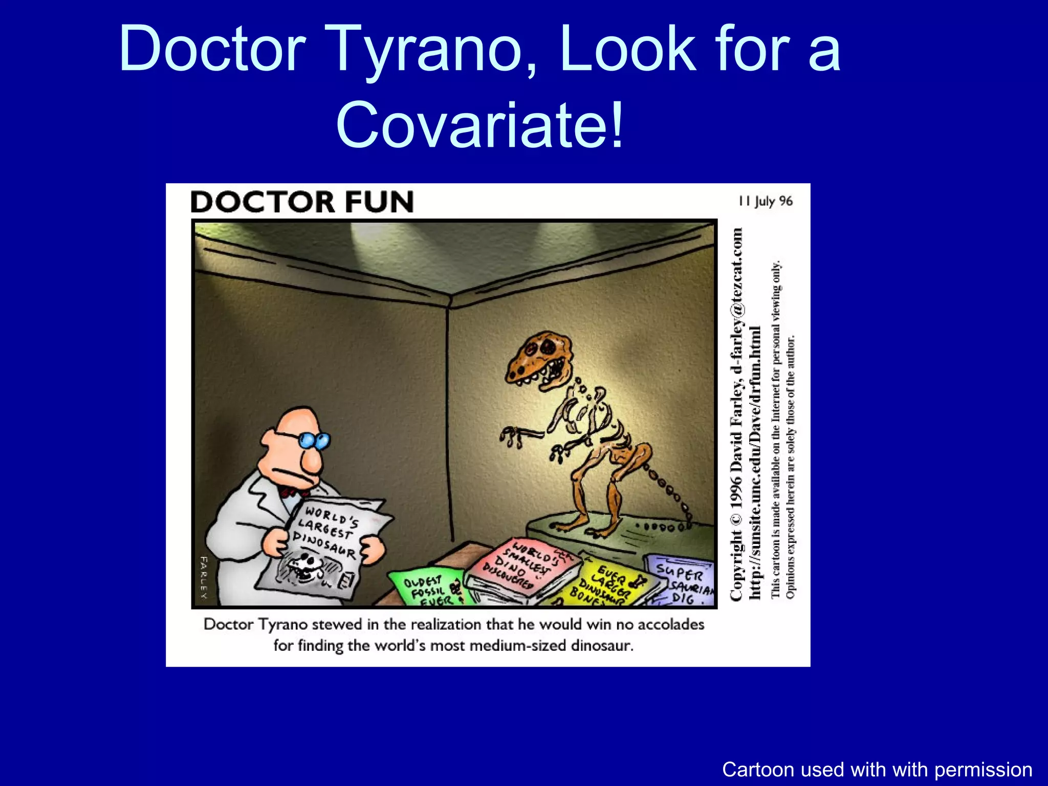 Doctor Tyrano, Look for a
Covariate!
Cartoon used with with permission
 