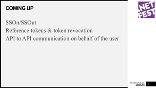 KEVINDOCKX
MARVIN
COMING UP
SSOn/SSOut
Reference tokens & token revocation
API to API communication on behalf of the user
3
 