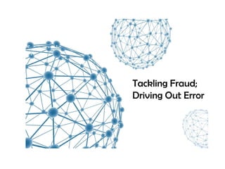 Tackling Fraud;
Driving Out Error
 
