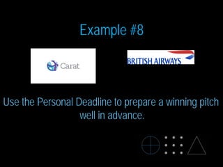 Example #8
Use the Personal Deadline to prepare a winning pitch
well in advance.
 