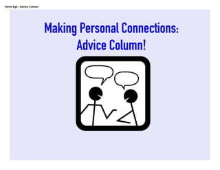 Kevin Egli - Advice Column




                             Making Personal Connections:
                                   Advice Column!
 