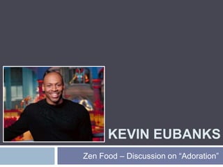 Kevin EuBANKS Zen Food – Discussion on “Adoration” 
