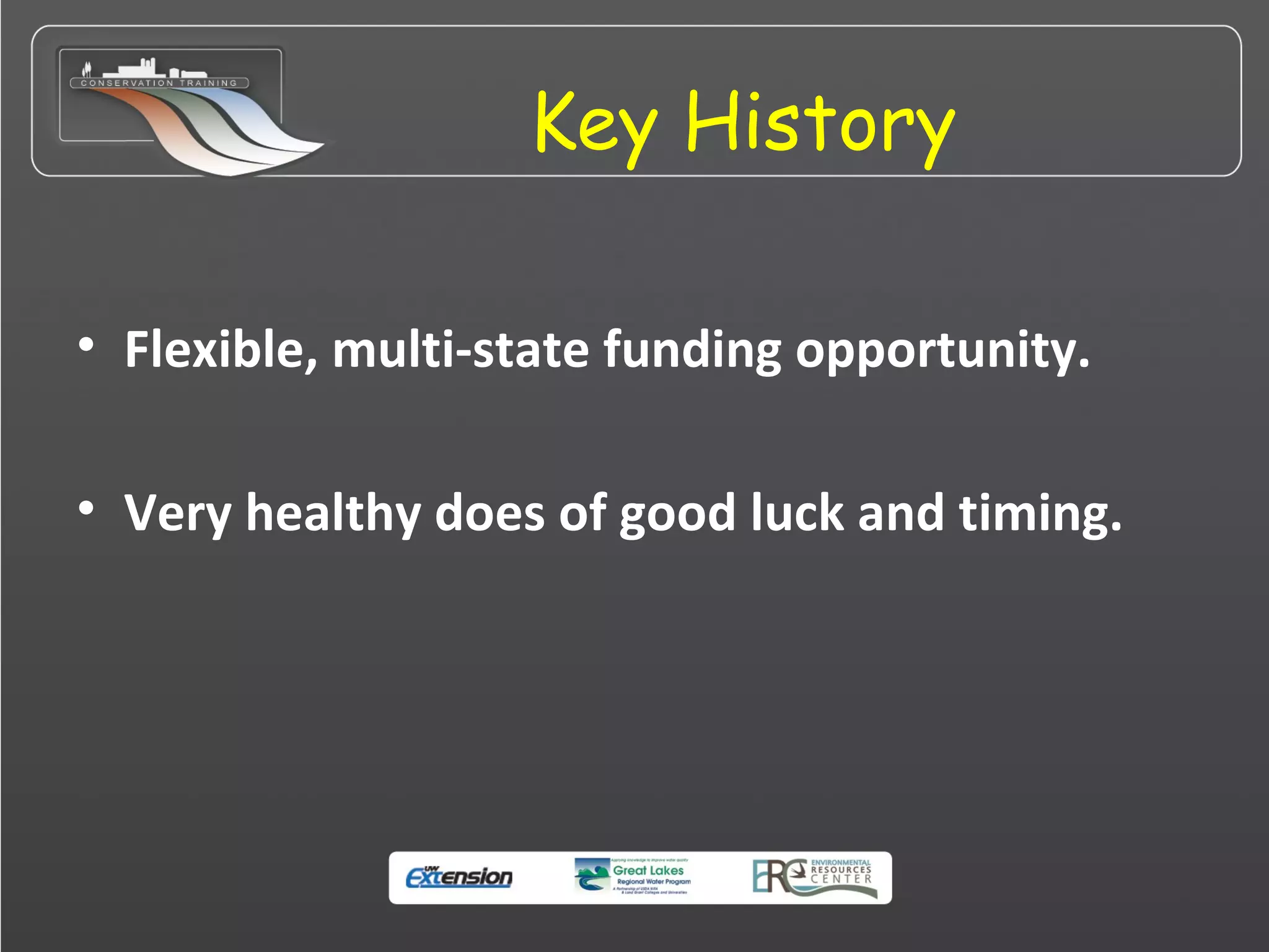 Key History
• Flexible, multi-state funding opportunity.
• Very healthy does of good luck and timing.
 