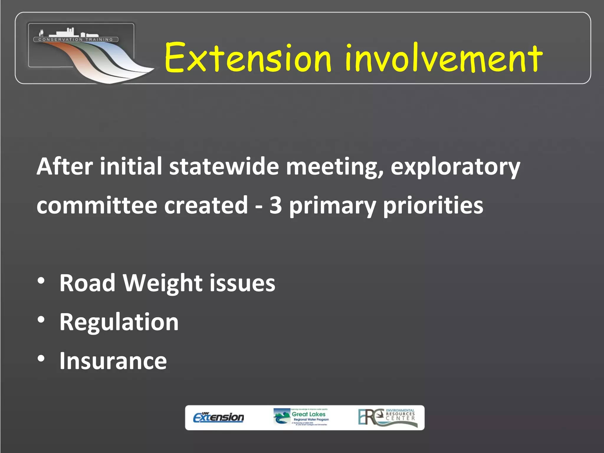Extension involvement
After initial statewide meeting, exploratory
committee created - 3 primary priorities
• Road Weight issues
• Regulation
• Insurance
 