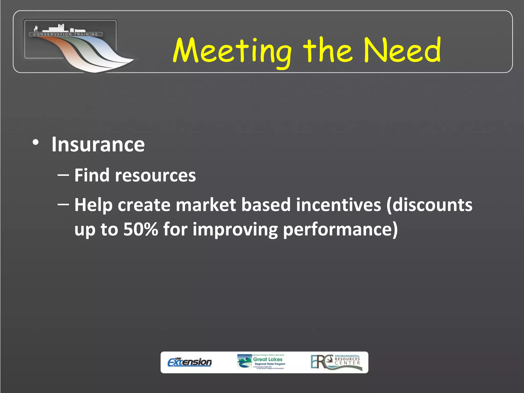 Meeting the Need
• Insurance
– Find resources
– Help create market based incentives (discounts
up to 50% for improving performance)
 