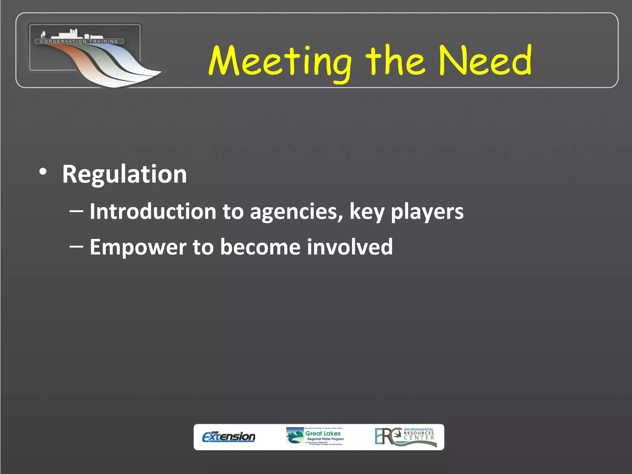 Meeting the Need
• Regulation
– Introduction to agencies, key players
– Empower to become involved
 