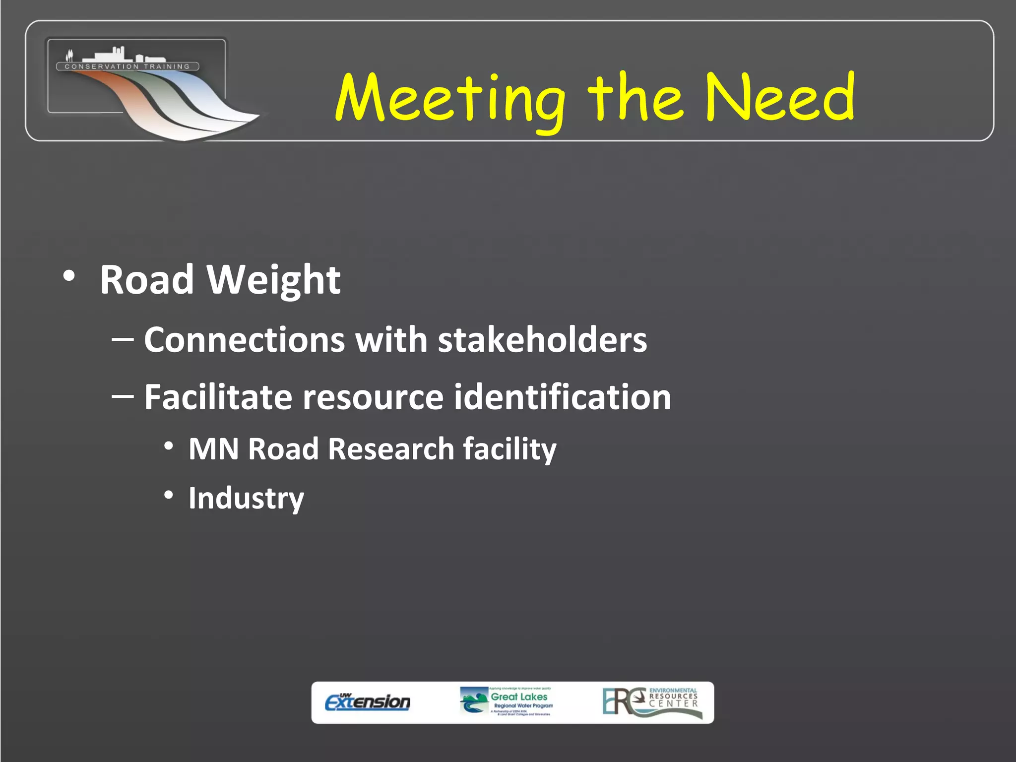 Meeting the Need
• Road Weight
– Connections with stakeholders
– Facilitate resource identification
• MN Road Research facility
• Industry
 