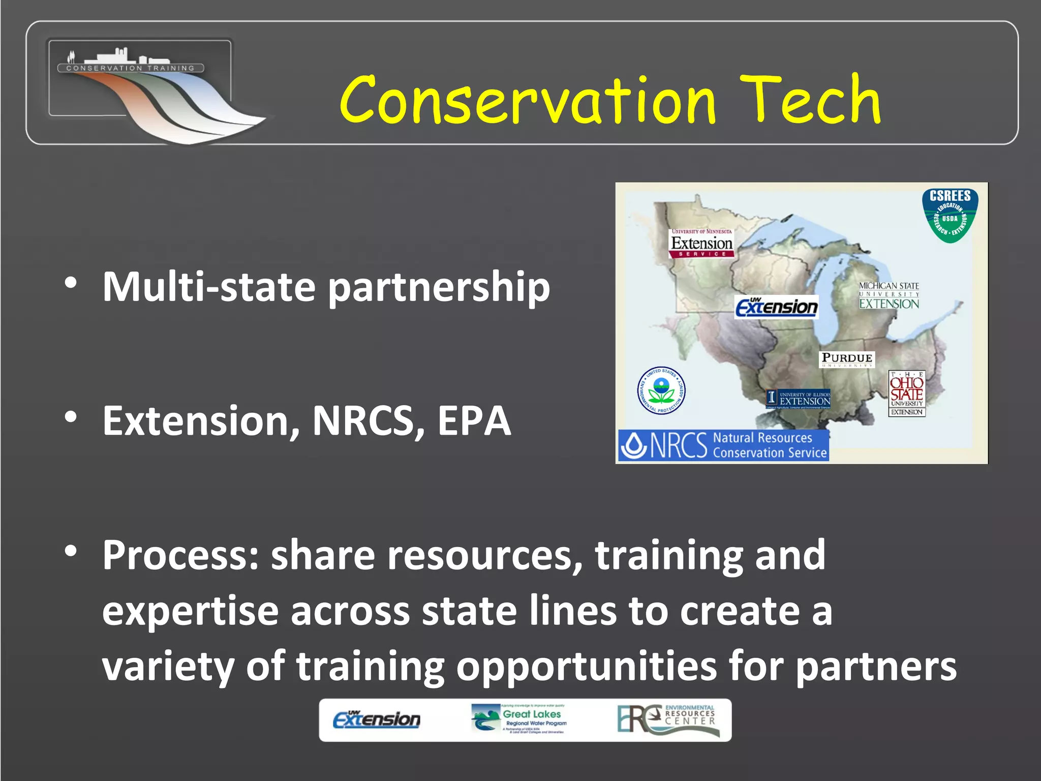 Conservation Tech
• Multi-state partnership
• Extension, NRCS, EPA
• Process: share resources, training and
expertise across state lines to create a
variety of training opportunities for partners
 