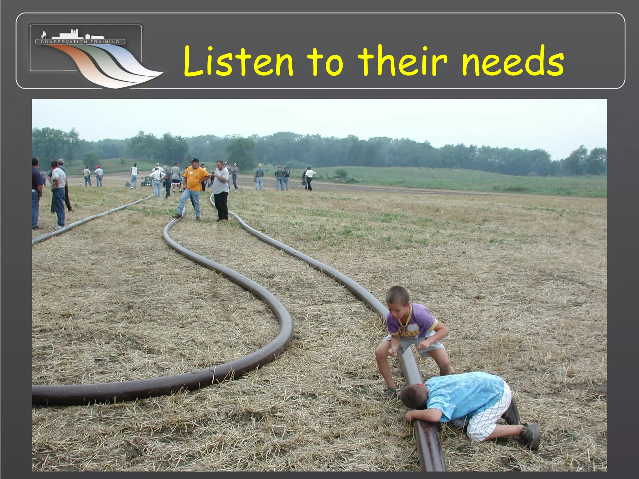 Listen to their needs
 