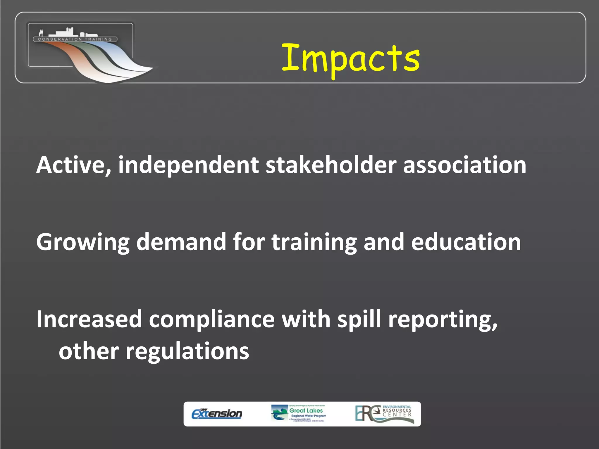 Impacts
Active, independent stakeholder association
Growing demand for training and education
Increased compliance with spill reporting,
other regulations
 