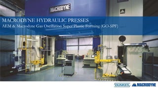 MACRODYNE HYDRAULIC PRESSES
AEM & Macrodyne Gas Oscillation Super Plastic Forming (GO-SPF)
 