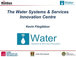 The Water Systems & Services Innovation Centre 
Kevin Fitzgibbon  