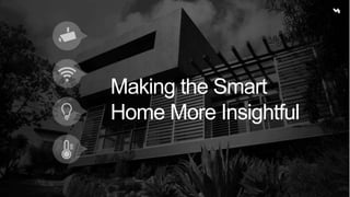 Making the Smart 
Home More Insightful 
 