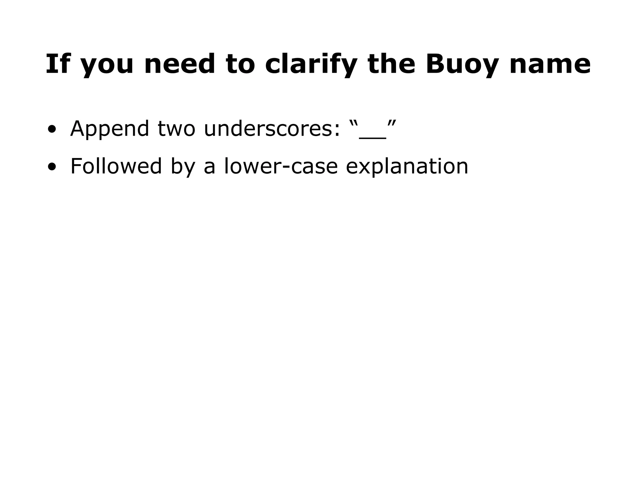 Append two underscores: “__” Followed by a lower-case explanation If you need to clarify the Buoy name 