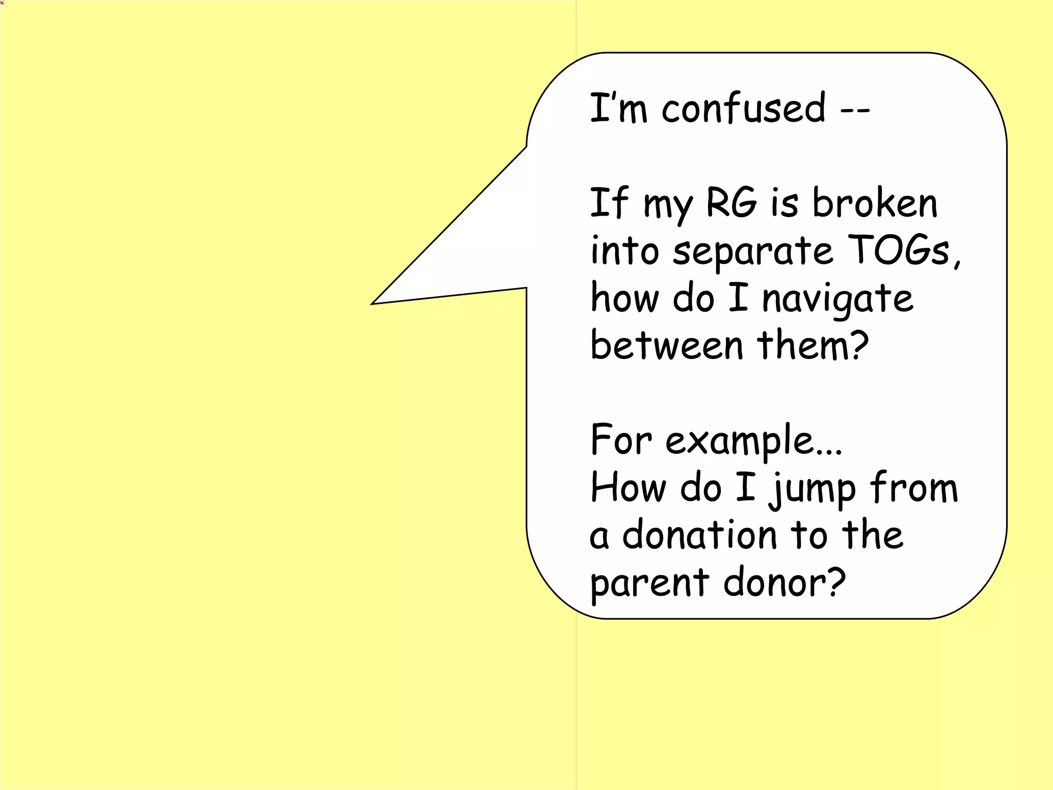 I’m confused -- If my RG is broken into separate TOGs, how do I navigate between them? For example... How do I jump from a donation to the parent donor? 