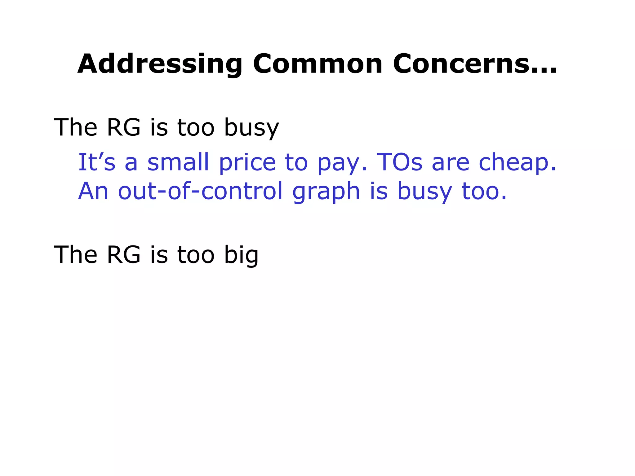 Addressing Common Concerns... The RG is too busy It’s a small price to pay. TOs are cheap. An out-of-control graph is busy too. The RG is too big 