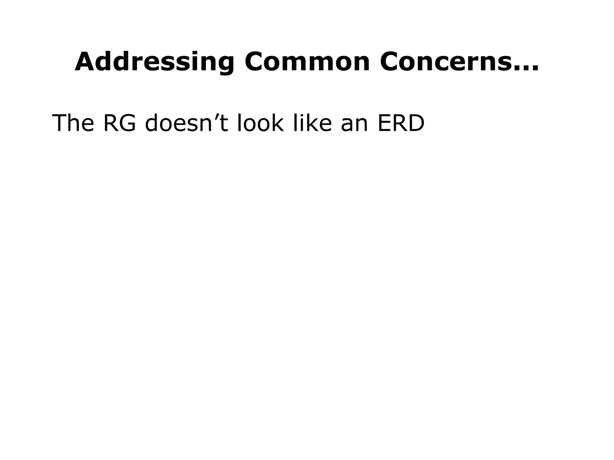 Addressing Common Concerns... The RG doesn’t look like an ERD 