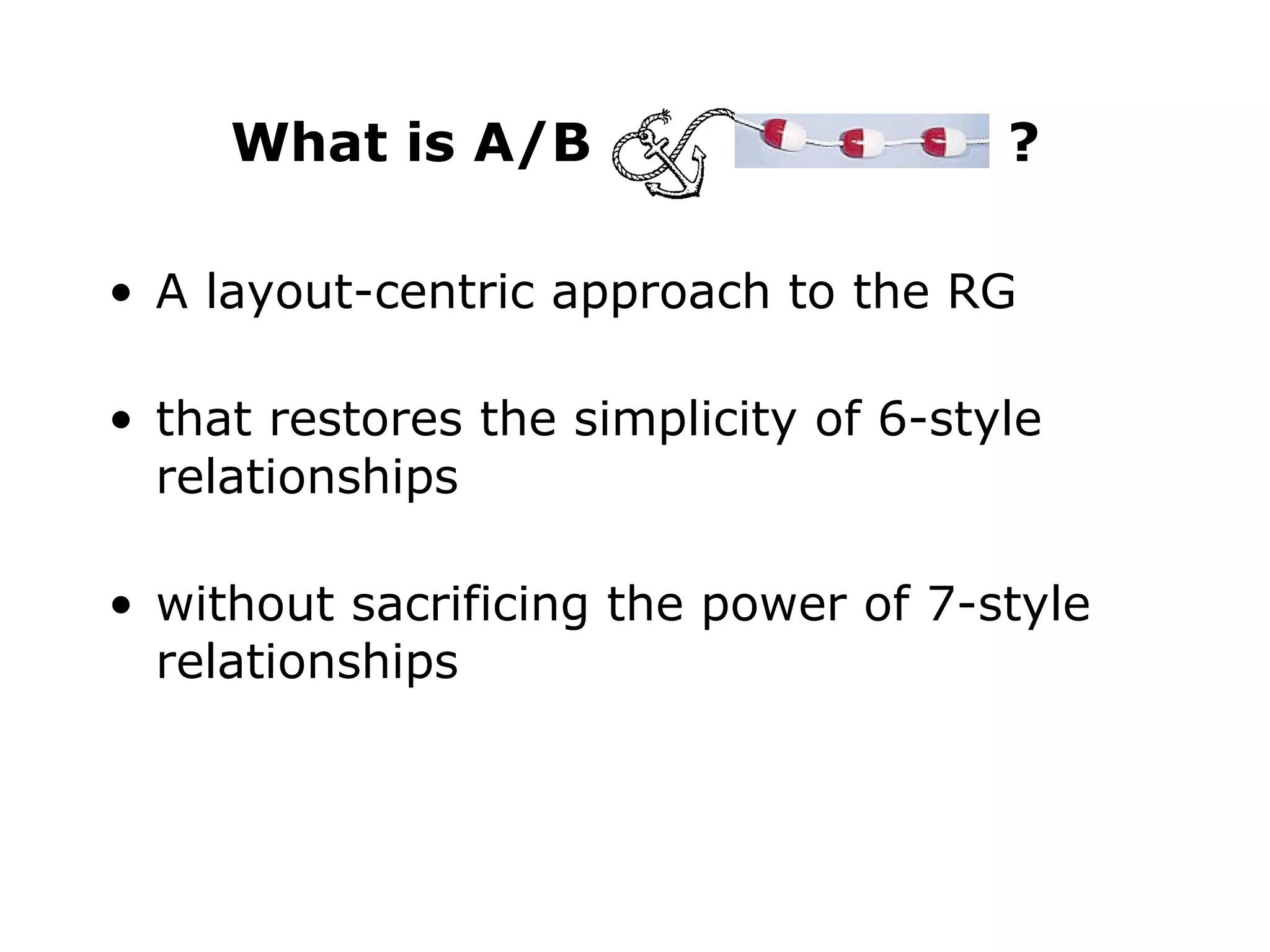 What is A/B  ? A layout-centric approach to the RG  that restores the simplicity of 6-style relationships without sacrificing the power of 7-style relationships 