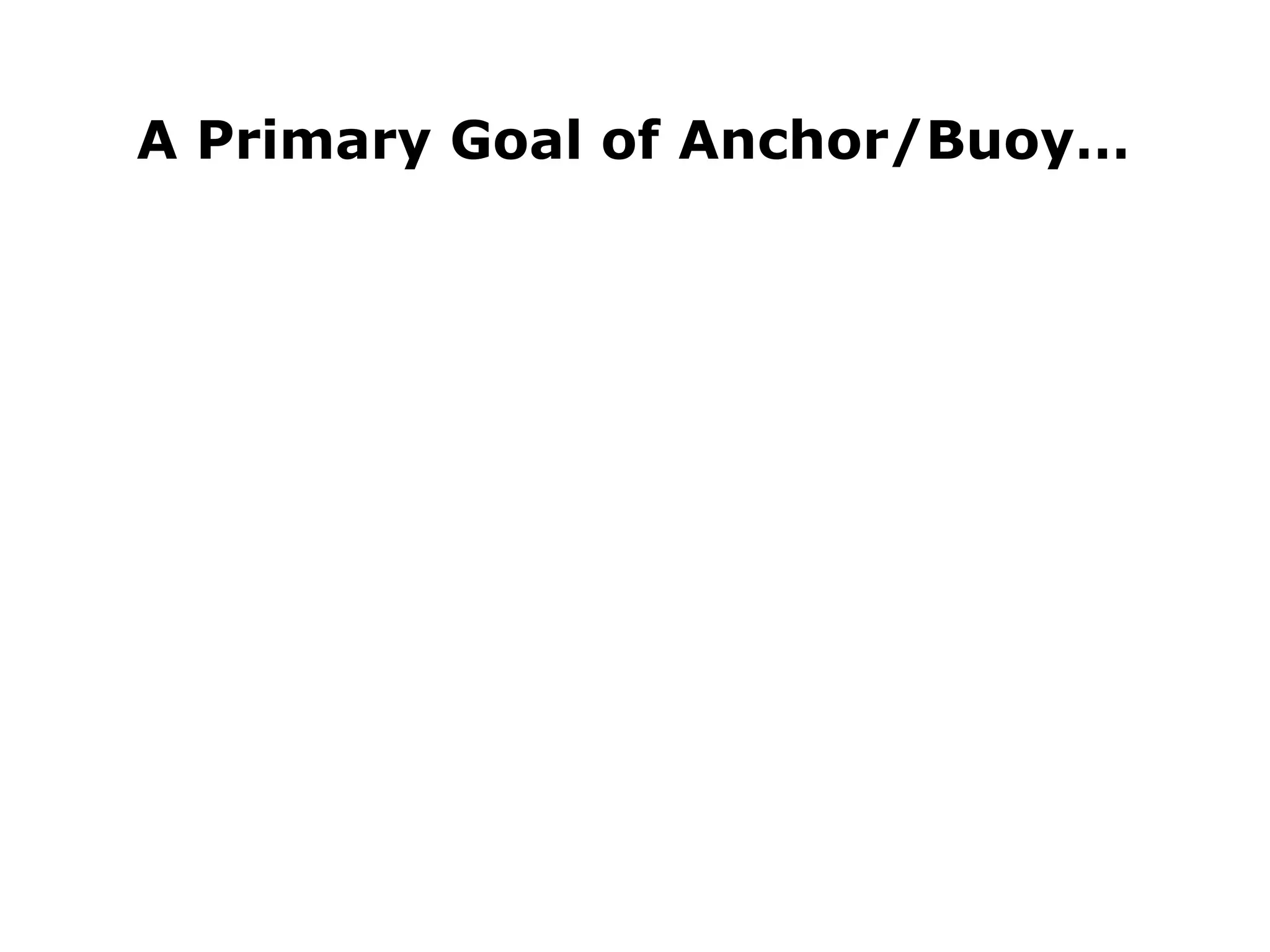 A Primary Goal of Anchor/Buoy… 