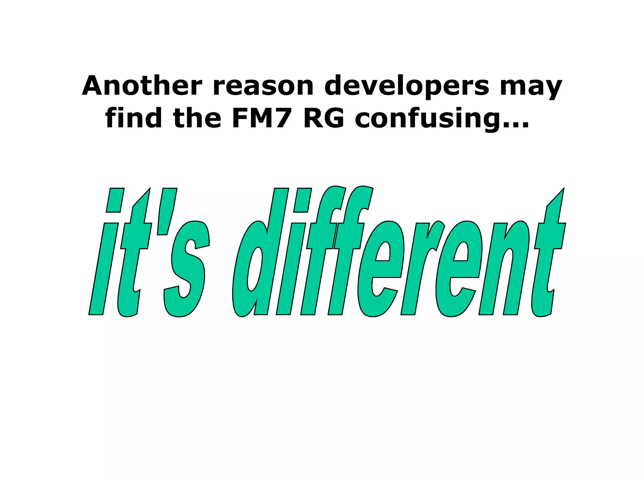 Another reason developers may find the FM7 RG confusing...  it's different 