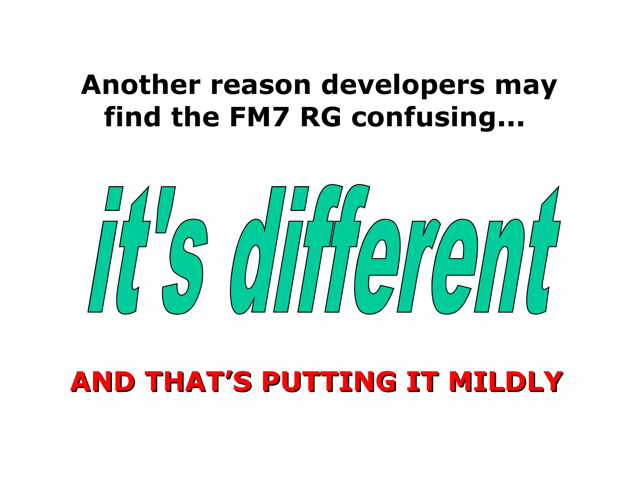 Another reason developers may find the FM7 RG confusing...  it's different AND THAT’S PUTTING IT MILDLY 