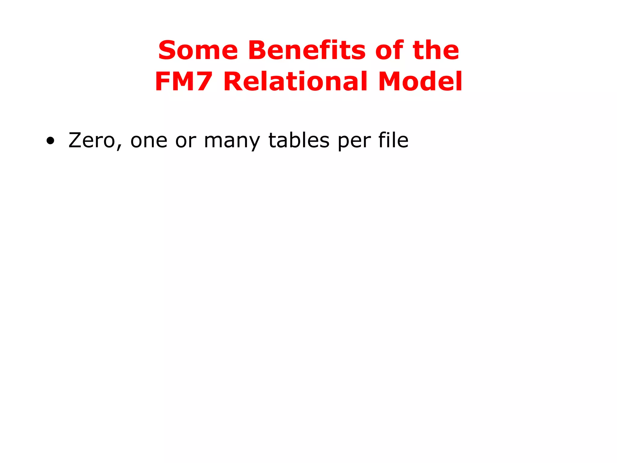 Zero, one or many tables per file Some Benefits of the FM7 Relational Model 