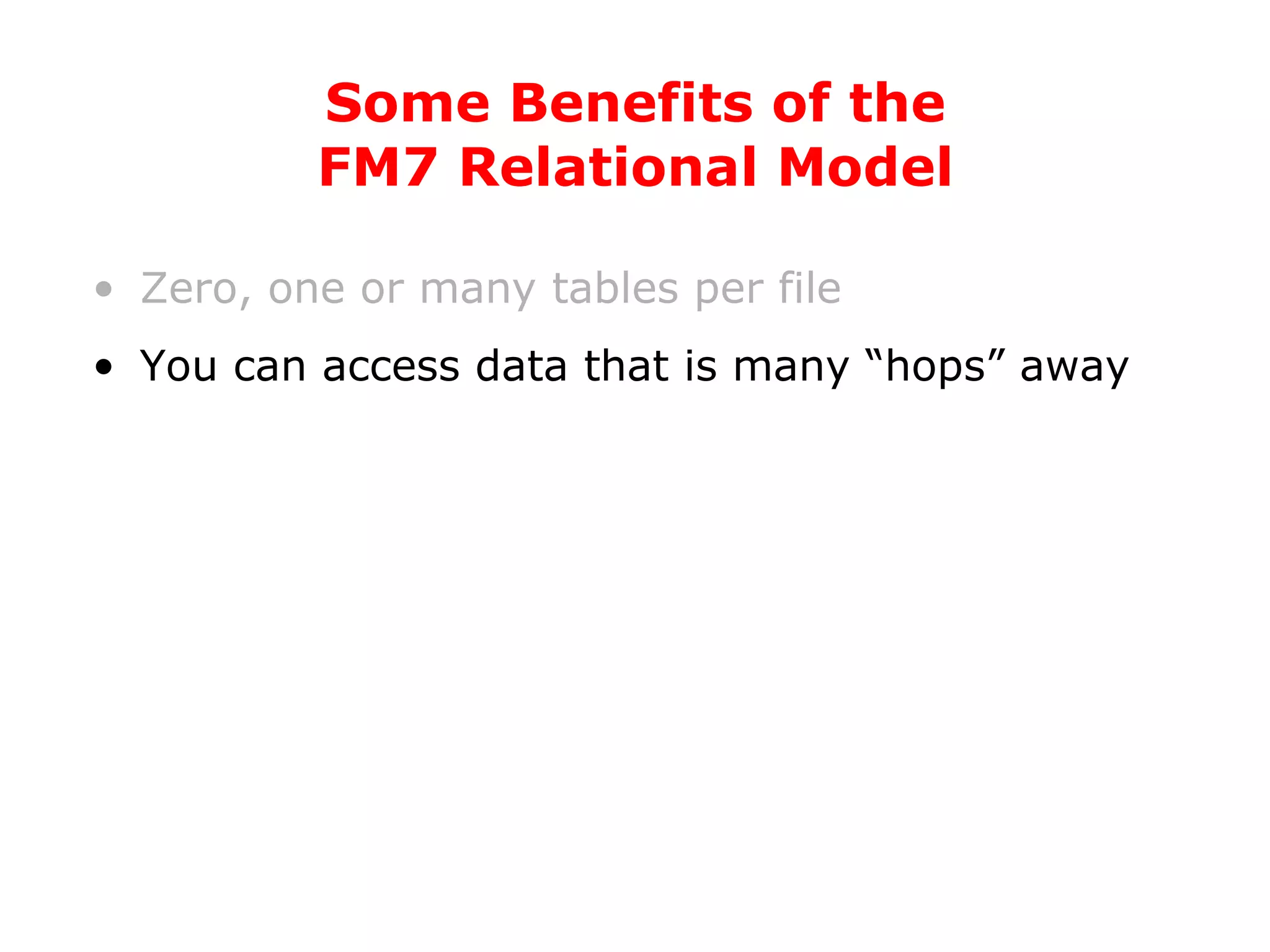 Zero, one or many tables per file You can access data that is many “hops” away Some Benefits of the FM7 Relational Model 
