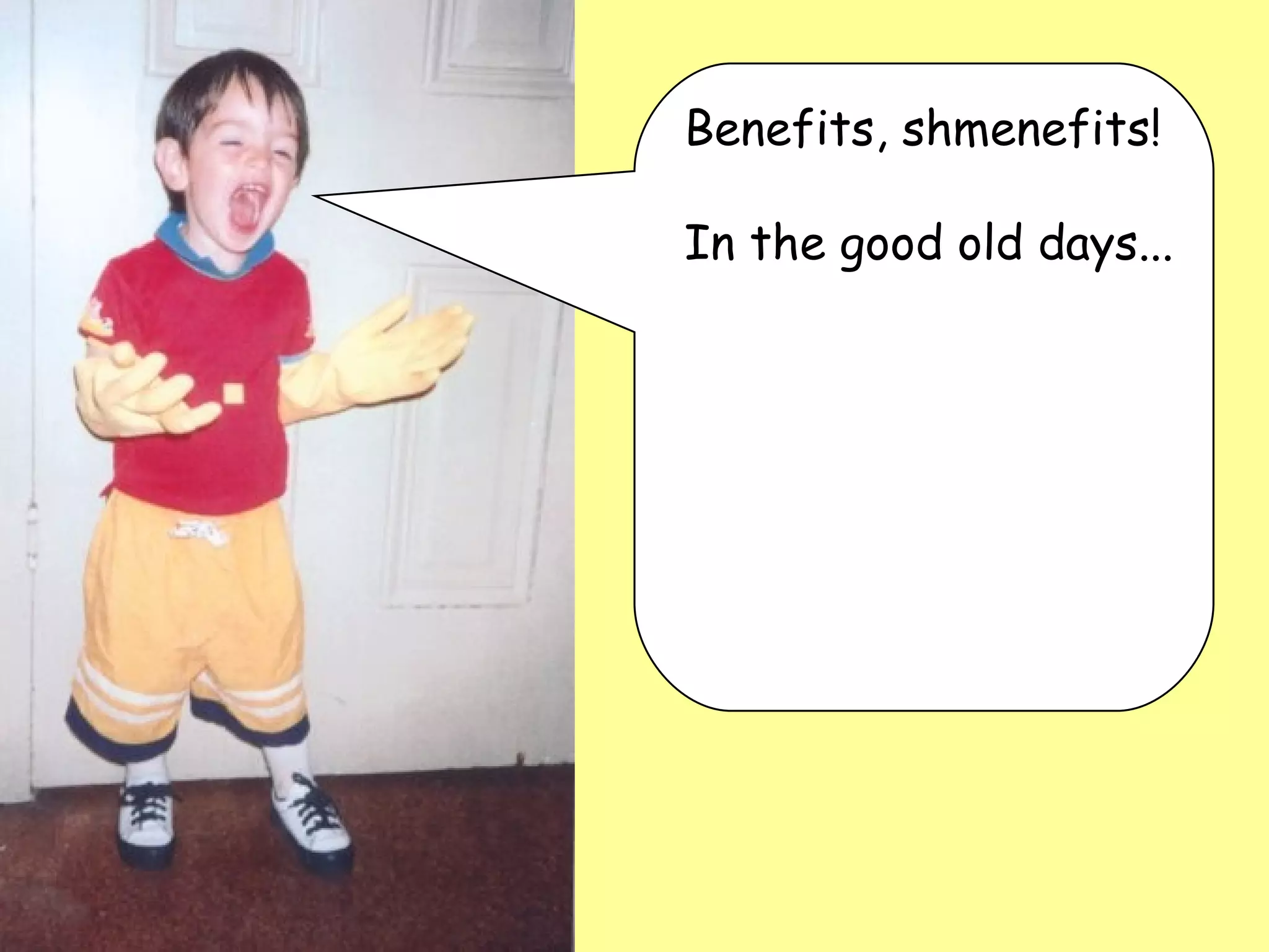 Benefits, shmenefits!  In the good old days... 