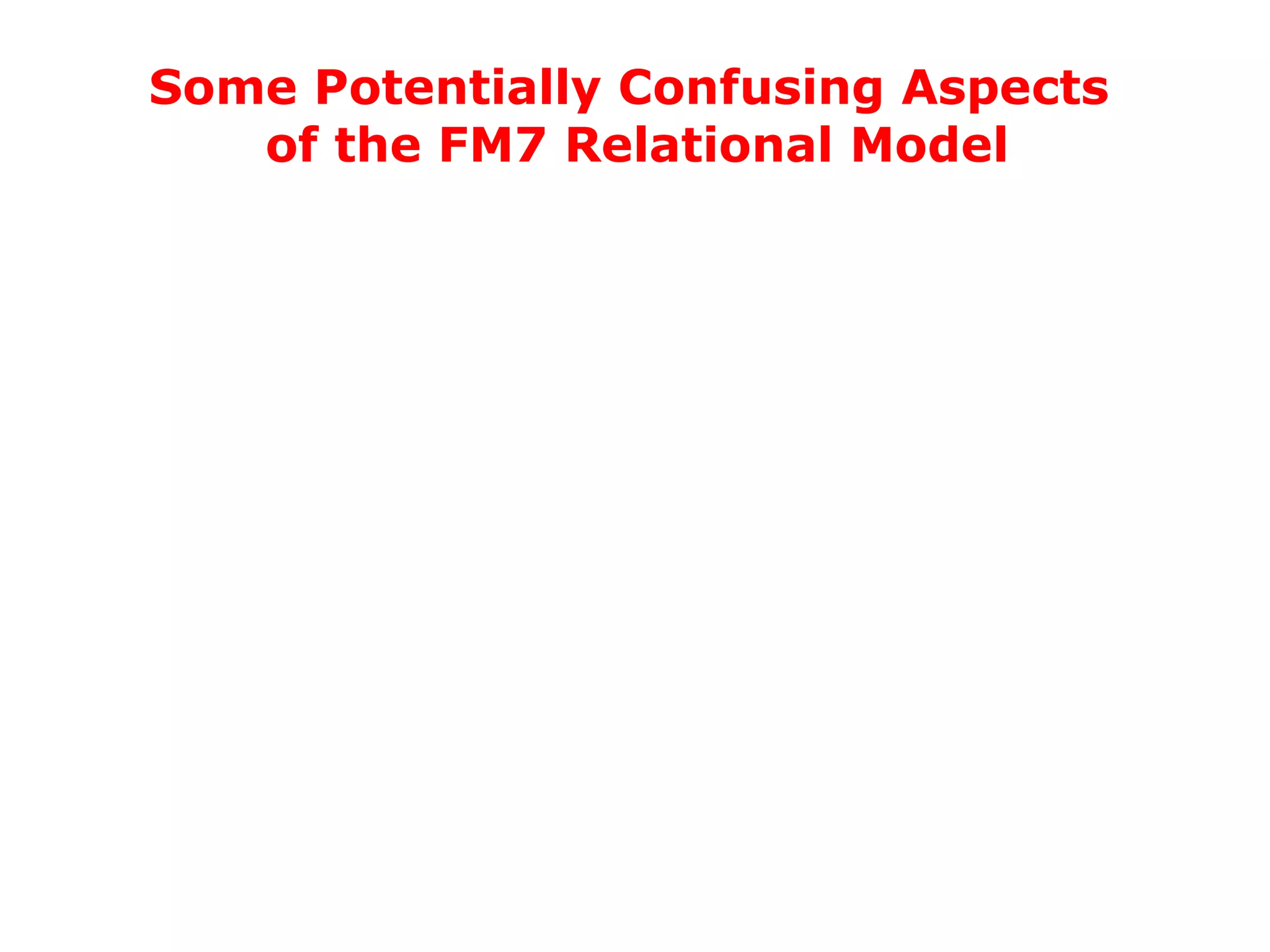 Some Potentially Confusing Aspects  of the FM7 Relational Model 