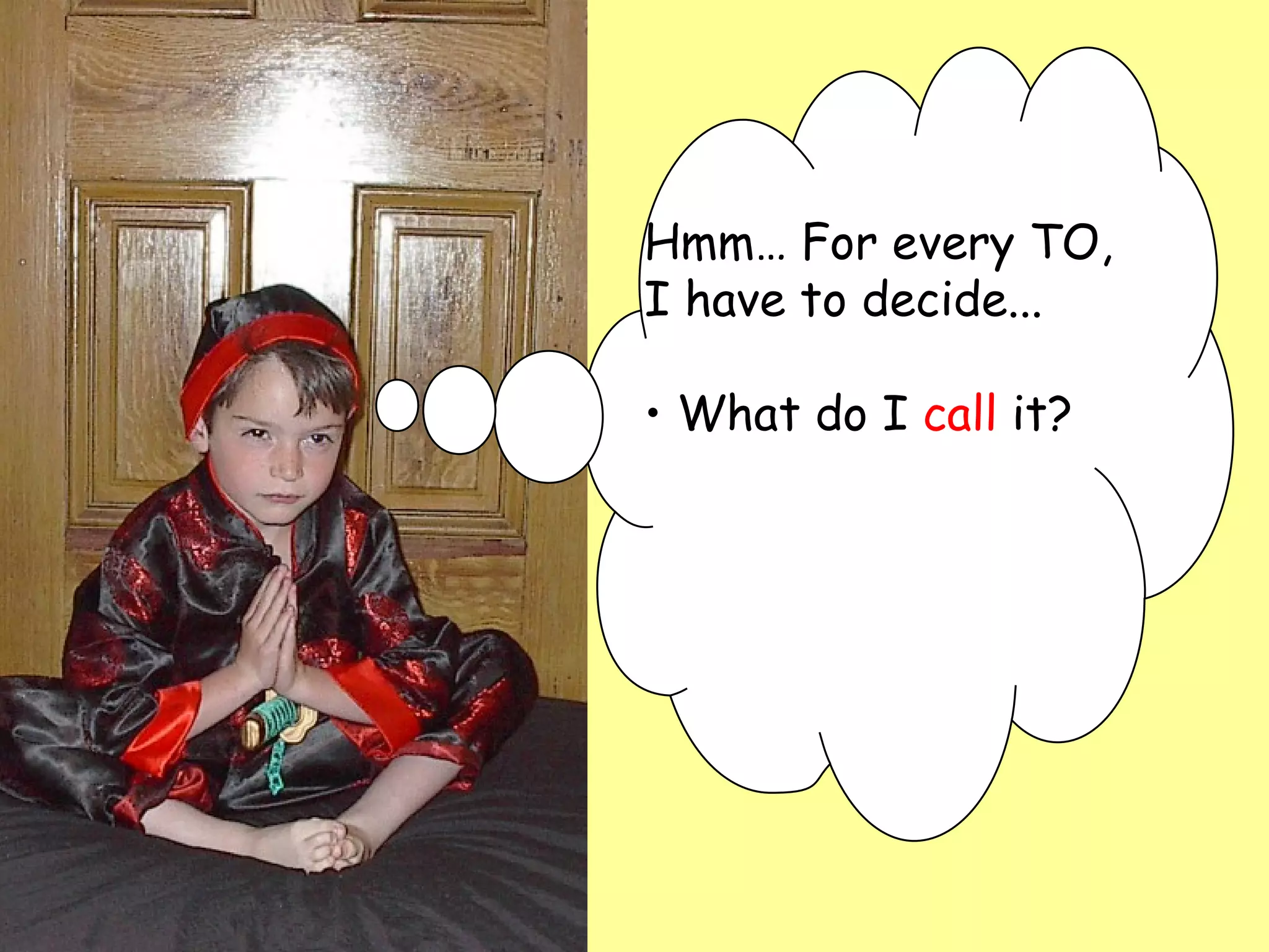 Hmm… For every TO,  I have to decide...  What do I  call  it? 