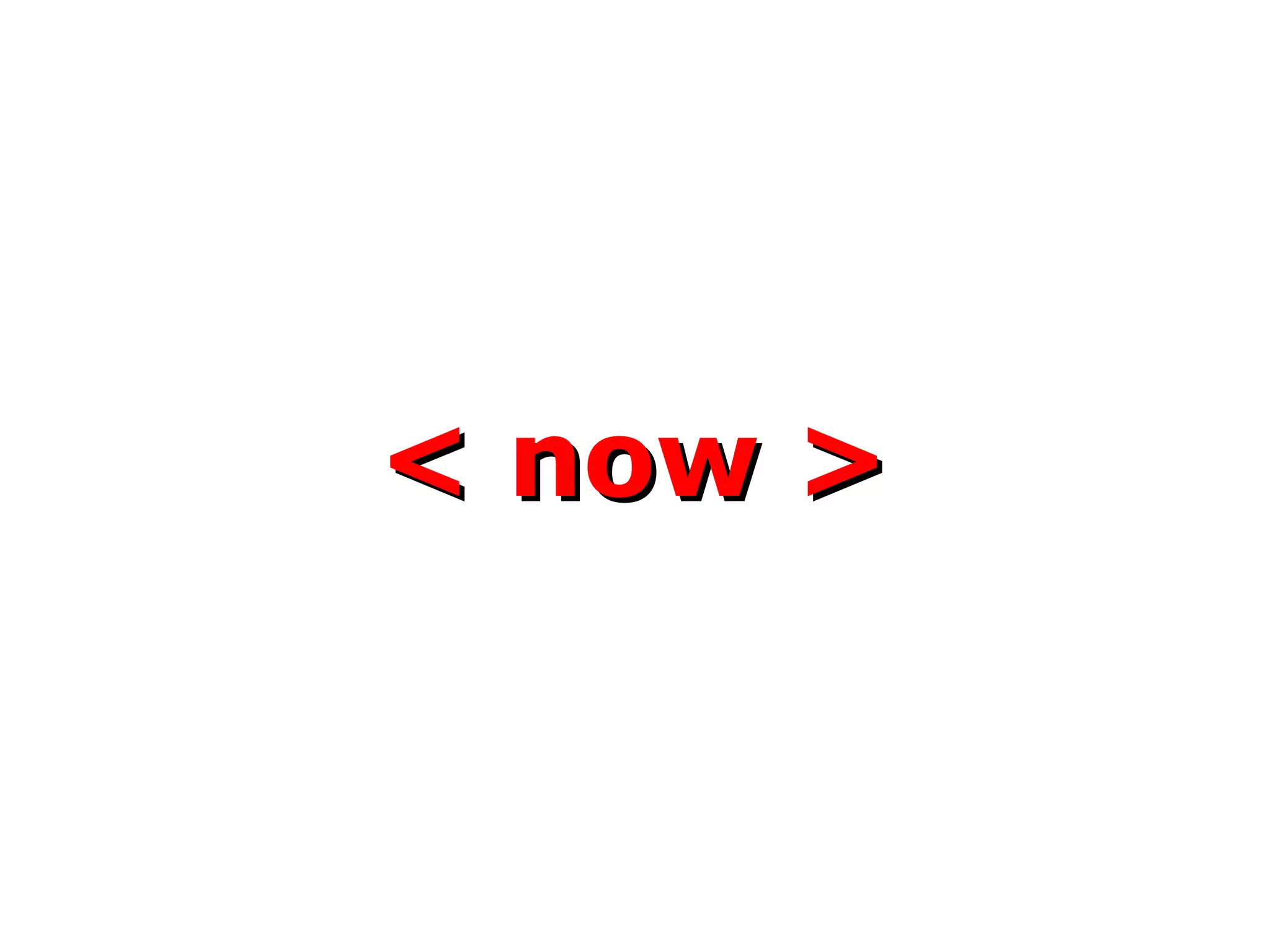 < now > 