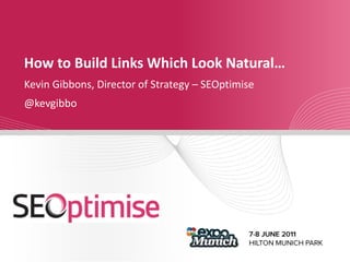 How to Build Links Which Look Natural… Kevin Gibbons, Director of Strategy – SEOptimise @kevgibbo 