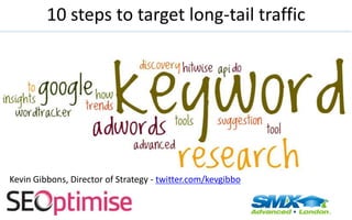 10 steps to target long-tail traffic Kevin Gibbons, Director of Strategy - twitter.com/kevgibbo 