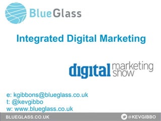 London • 10–13 February 2014 • #SESLON @KevGibbo
Integrated Digital Marketing
e: kgibbons@blueglass.co.uk
t: @kevgibbo
w: www.blueglass.co.uk
 
