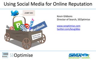 Using Social Media for Online Reputation,[object Object],Kevin Gibbons,[object Object],Director of Search, SEOptimise,[object Object],www.seoptimise.com,[object Object],twitter.com/kevgibbo,[object Object]