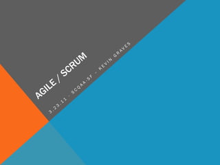 Agile / Scrum 3.23.11 - SCQAA-SF – Kevin Graves 