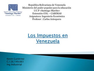 Los Impuestos en
Venezuela
Kevin Gutiérrez
C.I 26.149.661
Ing Industrial
 