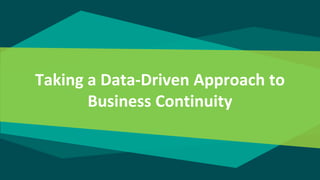 Taking a Data-Driven Approach to
Business Continuity
 