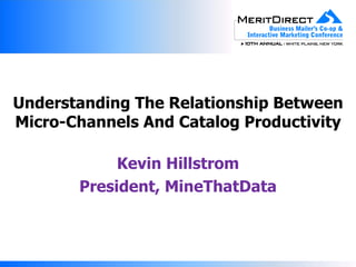 Understanding The Relationship Between Micro-Channels And Catalog Productivity Kevin Hillstrom President, MineThatData 